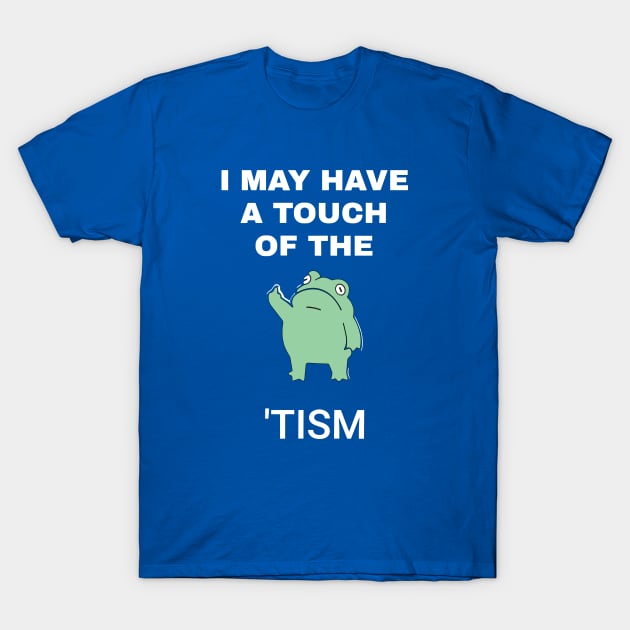 I May Have A Touch Of The Tism T-Shirt by RansomBergnaum